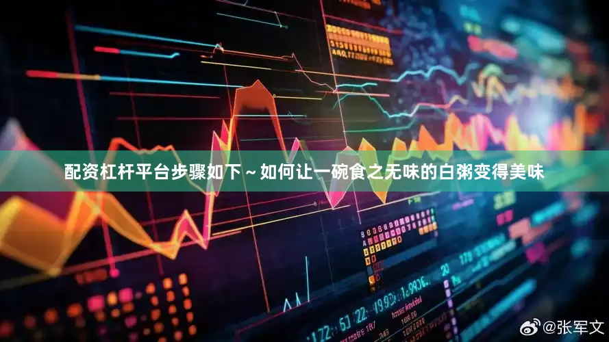 配资杠杆平台步骤如下～如何让一碗食之无味的白粥变得美味